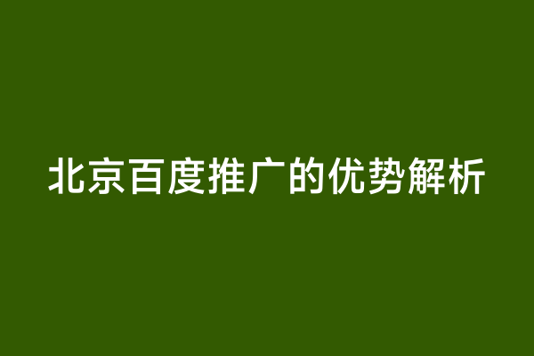 北京百度推广的优势解析