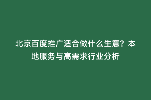 北京百度推广适合做什么生意？本地服务与高需求行业分析