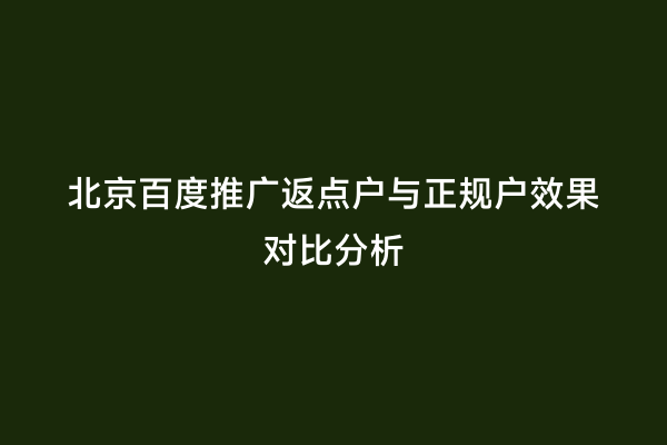 北京百度推广返点户与正规户效果对比分析