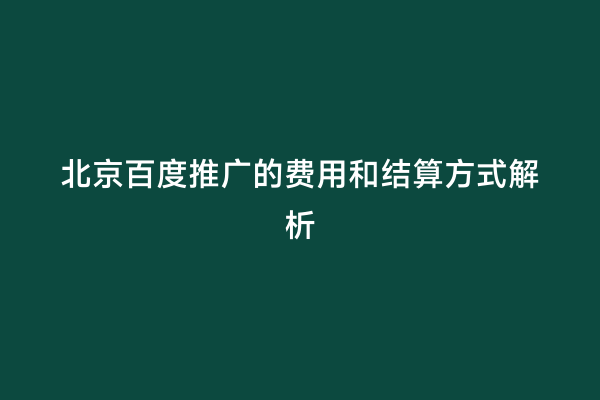 北京百度推广的费用和结算方式解析