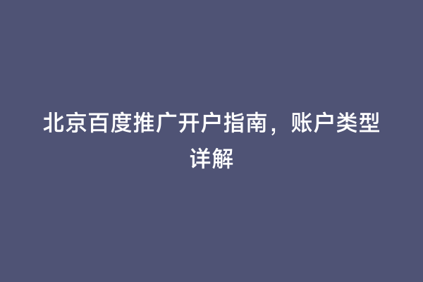 北京百度推广开户指南，账户类型详解