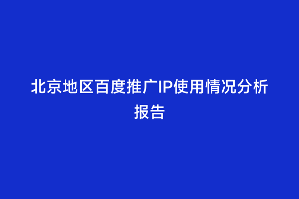 北京地区百度推广IP使用情况分析报告