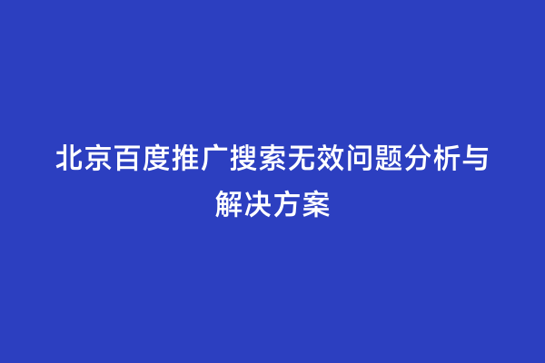 北京百度推广搜索无效问题分析与解决方案