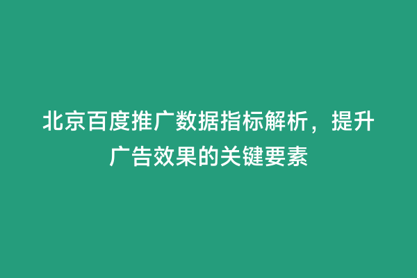 北京百度推广数据指标解析，提升广告效果的关键要素
