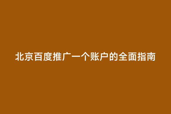 北京百度推广一个账户的全面指南