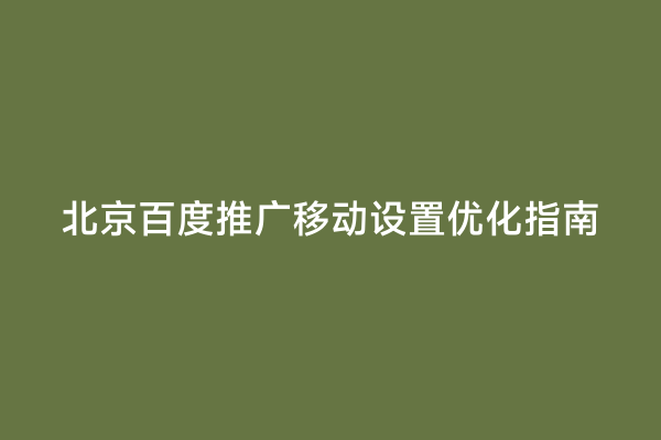 北京百度推广移动设置优化指南