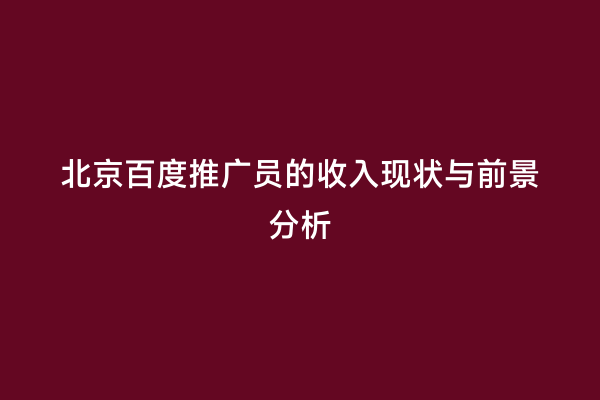 北京百度推广员的收入现状与前景分析