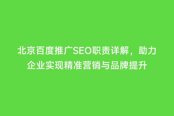北京百度推广SEO职责详解，助力企业实现精准营销与品牌提升