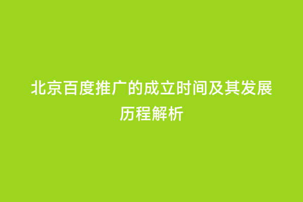 北京百度推广的成立时间及其发展历程解析