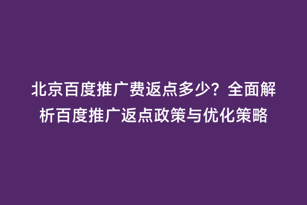 北京百度推广费返点多少？全面解析百度推广返点政策与优化策略